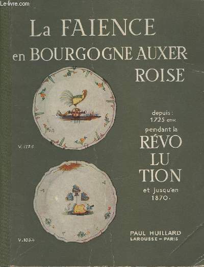 La faence en Bourgogne Auxerroise depuis 1725 environ pendant la Rvolution et jusqu'en 1870