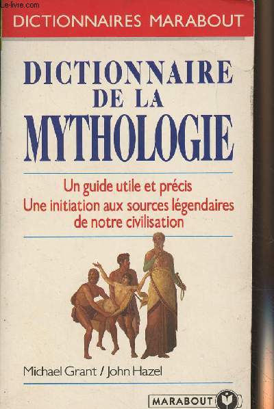 Dictionnaire de la mythologie - Un guide utile et prcis, une initiation aux sources lgendaires de notre civilisation