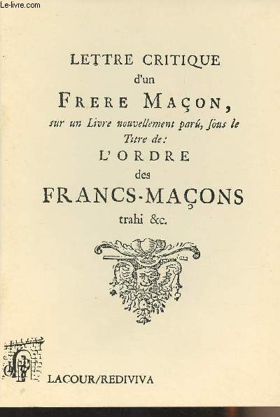 Lettre critique d'un frre maon sur un livre nouvellement par, sous le titre de : L'ordre des francs-maons trahi &c. - collection 