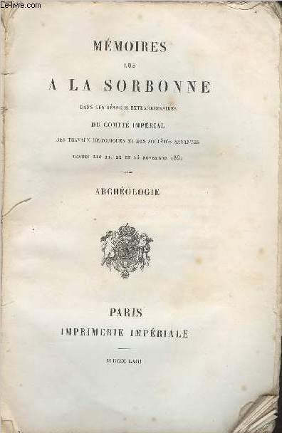 Mmoires lus  la Sorbonne dans les sances extraordinaires du Comit Imprial des Travaux historiques et des socits savantes tenues les 21, 22 et 23 novembre 1861 - Archologie