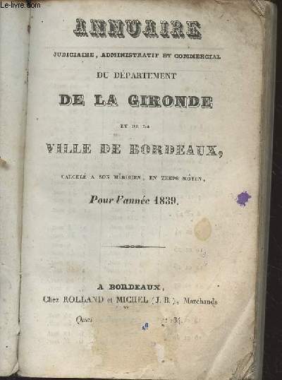 Annuaire judiciaire, administratif et commercial du dpartement de la Gironde et de la ville de Bordeaux pour l'anne 1839