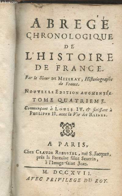 Abrg chronologique de l'histoire de France - Nouvelle dition augmente - Tome 4 seul, commanant  Louis IV & finissant  Philippe II avec la vie des Reines