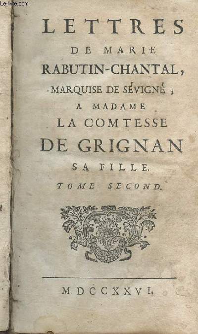Lettres de Marie Rabutin-Chantal, marquise de Svign,  Madame la Comtesse de Grignan sa fille - Tome Second seul