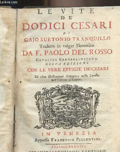 Le vite de Dodici Cesari di Gajo Suetonio Tranquillo - Tradotte in volgar Fiorentino Da F. Paolo Del Rosso, cavalier gerosolimitano, nuova edizione, con le vere effigie de Cesari, Ed altre illustrazioni dichiarate nella lettera dell'Editore a'Lettori