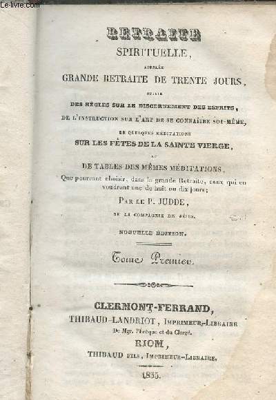 Retraite spirituelle, appele grande retraite de trente jours, suivie des rgles sur le discernement des esprits, de l'instruction sur l'art de se connatre soi-mme, de quelques mditations sur les ftes de la Sainte Vierge - Tomes 1 et 2