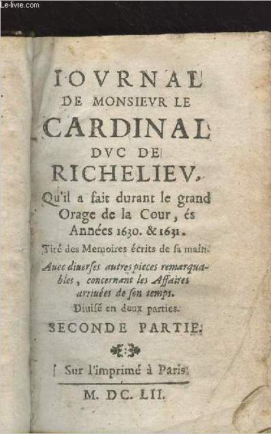 Journal de Monsieur le Cardinal Duc de Richelieu, qu'il a fait durant le grand Orage de la Cour, s annes 1630 & 1631 - Seconde partie