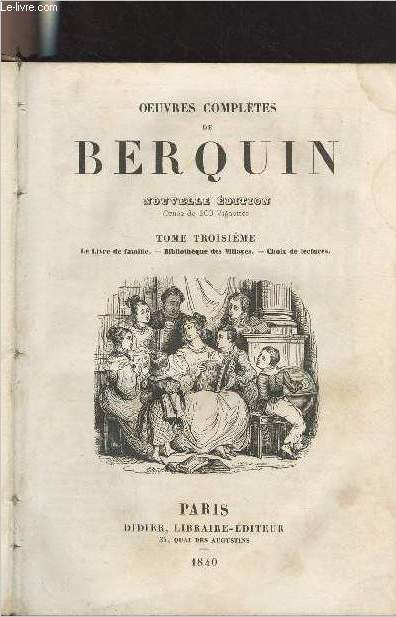 Oeuvres compltes de Berquin - Nouvelle dition - Tome 3 : Le livre de famille, Bibliothque des villages, Choix de lectures