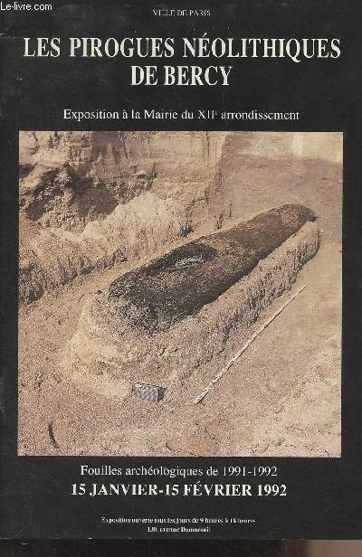 Les pirogues nolithiques de Bercy, Exposition  la Mairie du XIIe arrondissement, Fouilles archologiques de 1991-1992 15 janvier-15 fvrier 1992