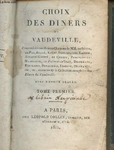 Choix des dners du Vaudeville, compos des meilleures chandons de MM. de Sgur, de Piis, Barr, Radet, Desfontaines, Laujon, Armand-Gouff, de Chazet, Philippon-la-Madelaine, Le Prvot-d'Iray, Despraux, Dieulafoy, Demautort, Dupaty, Deschamps..-Tome 1