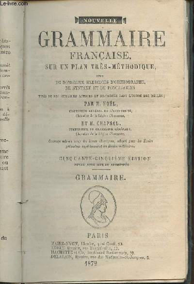 Nouvelle grammaire franaise, sur un plan trs-mthodique, avec de nombreux exercices d'orthographe, de syntaxe et de ponctuation tirs de nos meilleurs auteurs et distribus dans l'ordre des rgles - 55e dition - Grammaire