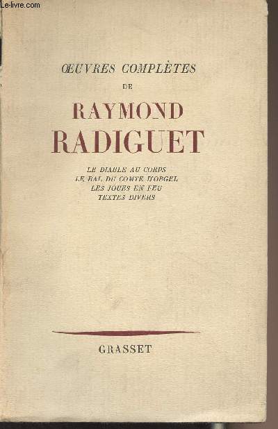 Oeuvres compltes de Raymond Radiguet : Le diable au corps - Le bal du comt d'Orgel - Les jours en feu - Textes divers