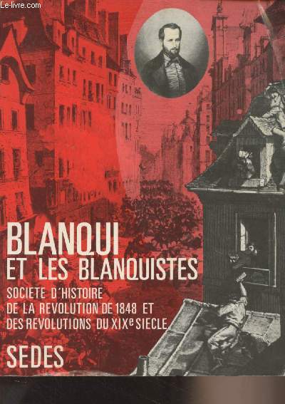Blanqui et les Blanquistes - Société d'histoire de la Révolution de 1848 et des Révolutions du XIXe siècle