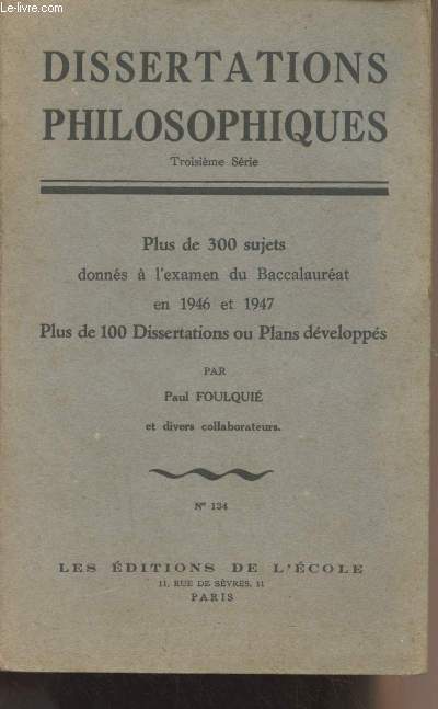 Dissertations philosophiques, troisième série - n°134 - Plus de 300 sujets donnés à l'examen du Baccalauréat en 1946 et 1947 - Plus de 100 dissertations ou Plans développés