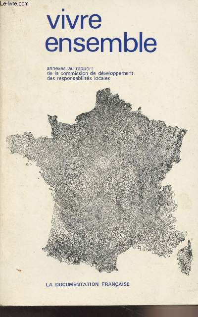 Vivre ensemble - Annexes au rapport de la commission de dveloppement des responsabilits locales : 1 - Annexes de rfrence : Premire partie : L'tat et les responsabilits locales - Seconde partie : Quoi ? ou les comptences - Troisime partie : Qui ?