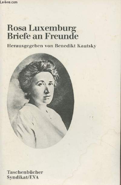 Rosa Luxemburg Briefe an Freunde - Nach dem von Luise Kautsky fertiggestellten Manuskript herausgegeben von Benedikt Kautsky - 