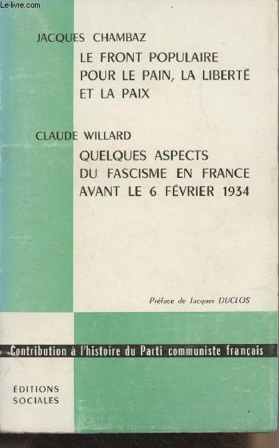 Le Front populaire pour le pain, la libert et la paix - Quelques aspects du fascisme en France avant le 6 fvrier 1934 - Contribution  l'histoire du Parti communiste franais