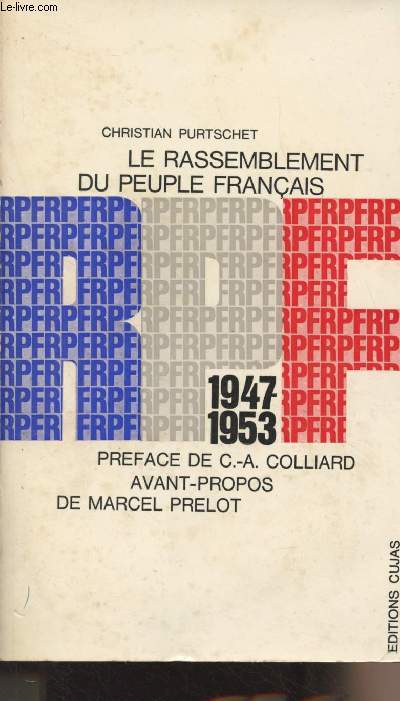 Le R.P.F., le rassemblement du peuple franais 1947-1953