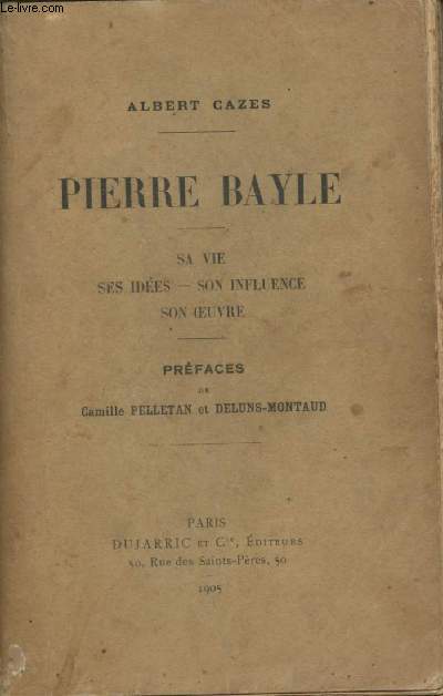 Pierre Bayle - Sa vie, ses ides, son influence, son oeuvre