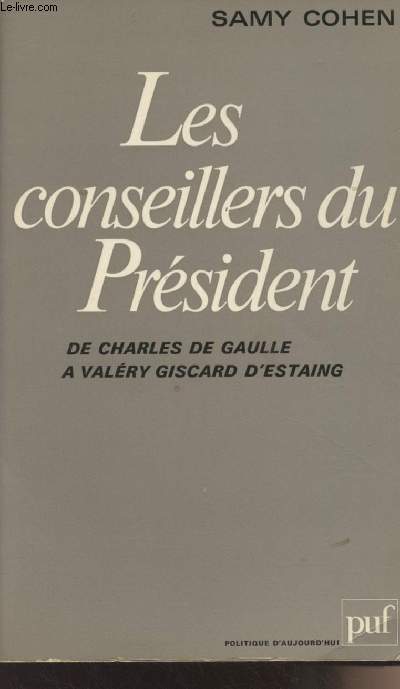 Les conseillers du Prsident - De Charles de Gaulle  Valry Giscard d'Estaing -