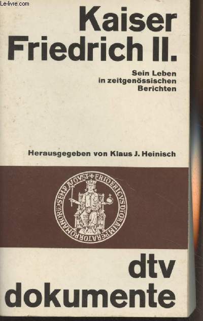 Kaiser Friedrich II. Sein Leben in zeitgenssischen Berichten - Herausgegeben von Klaus J. Heinisch - 