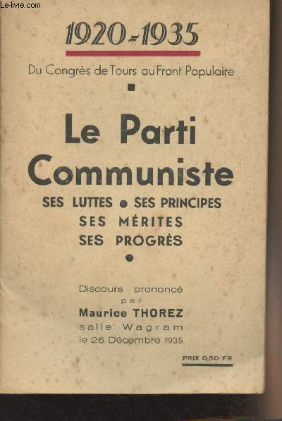 Le parti communiste, ses luttes, ses principes, ses mrites, ses progrs - Discours prononc par Maurice Thorez salle Wagram, le 26 dc. 1935 - 1920-1935, du congrs de Tours au Front Populaire