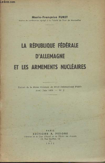 La Rpublique fdrale d'Allemagne et les armements nuclaires - Extrait de la Revue Gnrale de Droit International Public, Avril-juin 1970, n2 : Appartenance europenne - Renonciation  la fabrication des armements nuclaires, Cadre juridique, Orientat