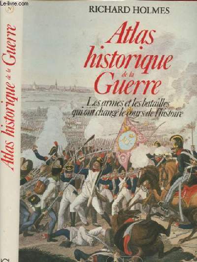 Atlas historique de la Guerre - Les armes et les batailles qui ont chang le cours de l'histoire