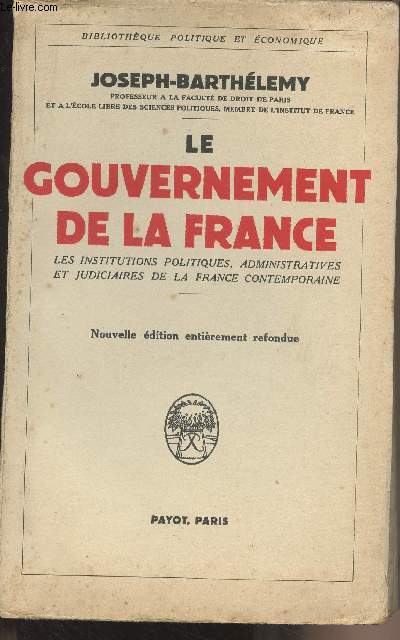 Le gouvernement de la France - Les institutions politiques, administratives et judiciaires de la France contemporaine - Nouvelle dition entirement refondue - 