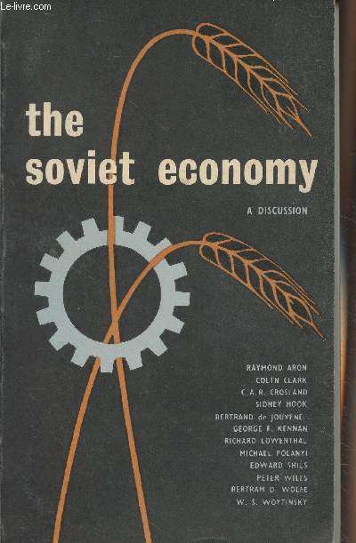 The Soviet Economy, A Discussion by Raymond Aron, Colin Clark, C.A.R. Crosland, Sidney Hook, Bertrand de Jouvenel, George F. Kennan, Richard Lowenthal, Michael Polanyi, Edward Shils, Peter Wiles, Bertram D. Wolfe, W.S. Woytinsky