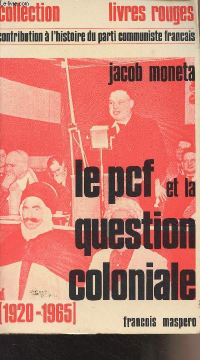 La politique du Parti communiste franais dans la question coloniale 1920-1963 - Suivi de 