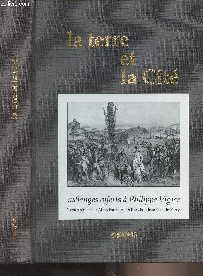 La terre et la cit, mlanges offerts  Philippe Vigier - Centre d'histoire de la France contemporaine et d'tude des croissances, Universit de Paris X-Nanterre