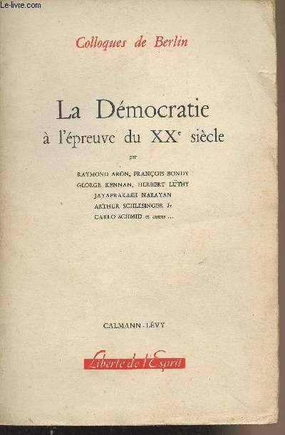 Colloques de Berlin - La Dmocratie  l'preuve du XXe sicle, par Raymond Aran, Franois Bondy, George Kennan, Herbert Lthy, Jayaprakash Narayan, Arthur Schlesinger Jr, Carlo Schmid et autres.. - 