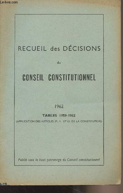 Recueil des dcisions du conseil constitutionnel - 1962 - Tables 1959-1962 (Application des articles 37, 41 et 61 de la constitution)