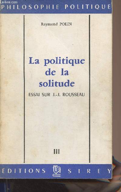 La politique de la solitude - Essai sur J.-J. Rousseau - 