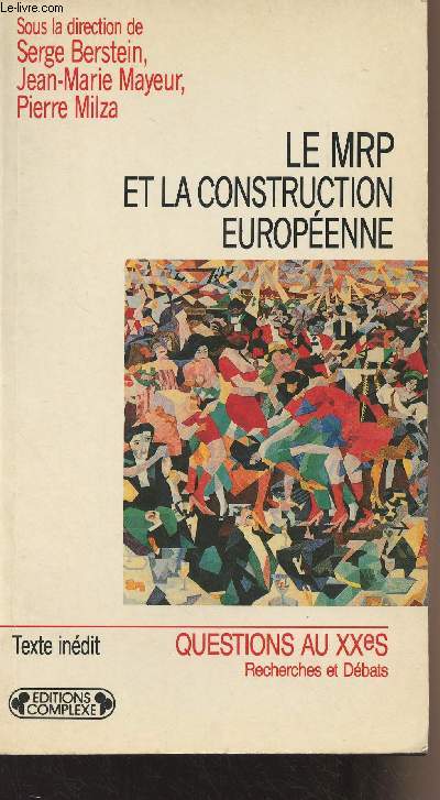 Le MRP et la construction europenne - Actes du colloque organis les 18 et 19 janvier 1990 au Snat, par le Centre d'Histoire de l'Europe du Vingtime Sicle et l'Amicale du MRP - 