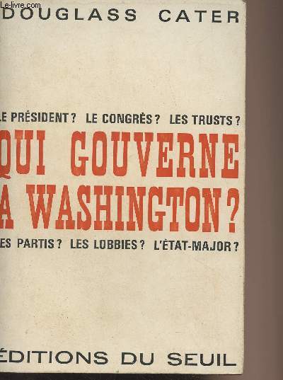 Qui gouverne  Washington ? Le prsident ? Le Congrs ? Les trusts ? Les partis ? Les lobbies ? L'tat-major ?