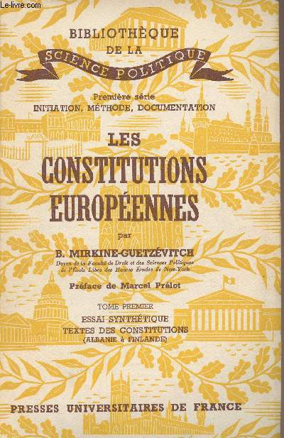 Les constitutions europennes - T1 : Essai synthtique textes des consitutions (Albanie  Finlande) - Bibliothque de la Science politique - 1re srie, Initiation, mthode, documentation