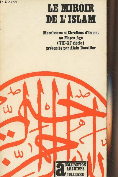 Le miroir de l'Islam - Musulmans et Chrtiens d'Orient au Moyen Age (VIIe-XIe sicle) prsents par Alain Ducellier - Collection Archives n46