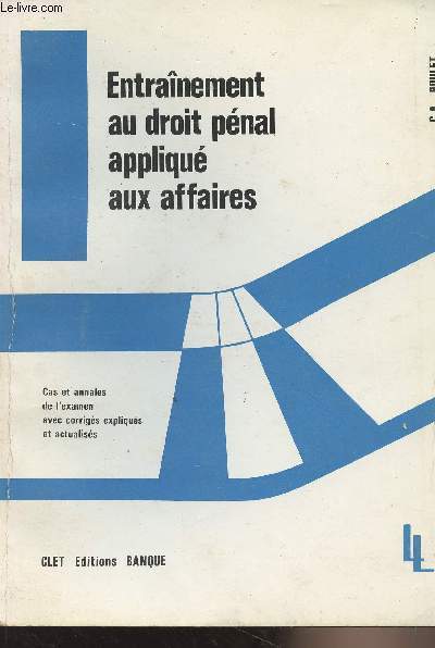 Entranement au droit pnal appliqu aux affaires (Cas et annales de l'examen avec corrigs expliqus et actualiss)