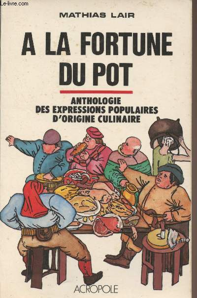 A la fortune du pot - Anthologie des expressions populaires d'origine culinaire