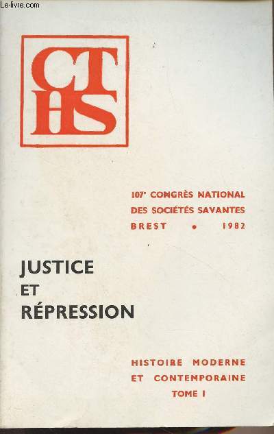 Actes du 107e Congrs national des Socits Savantes, Brest 1982 Section d'histoire moderne et contemporaine - Tome 1 : Justice et rpression de 1610  nos jours