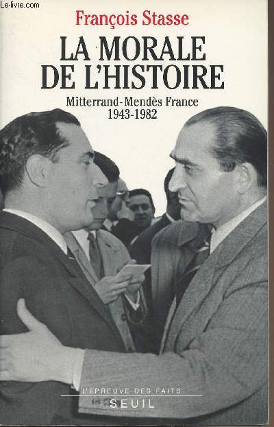 La morale de l'histoire - Mitterrand-Mends France 1943-1982 - 