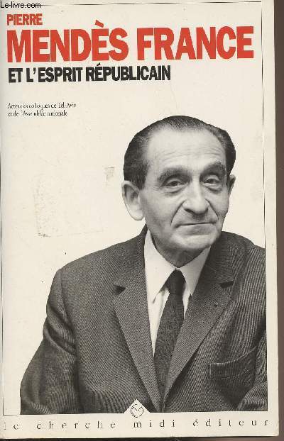 Pierre Mends France et l'esprit rpublicain - Suivi de Pierre Mends France un destin politique - Collection 