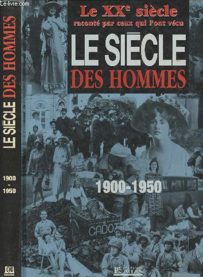 Le Sicle des Hommes, de l'aube du sicle au dbut de la guerre froide - 1900-1950 - Le XXe sicle racont par ceux qui l'ont vcu