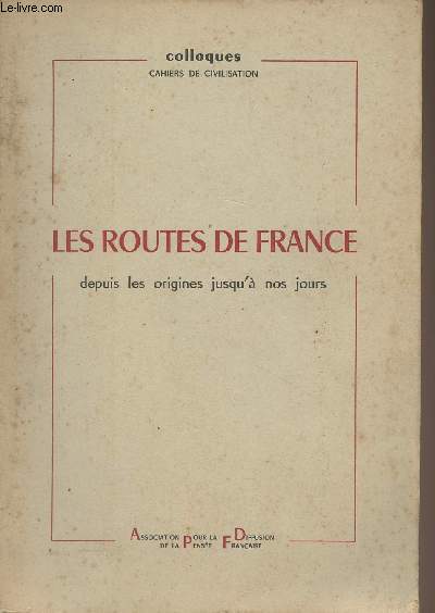 Les routes de France depuis les origines jusqu' nos jours - Colloques, cahiers de civilisation
