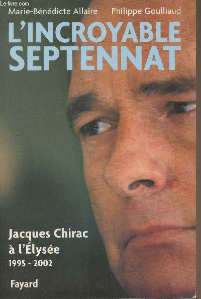 L'incroyable septnat - Jacques Chirac  l'Elyse 1995-2002