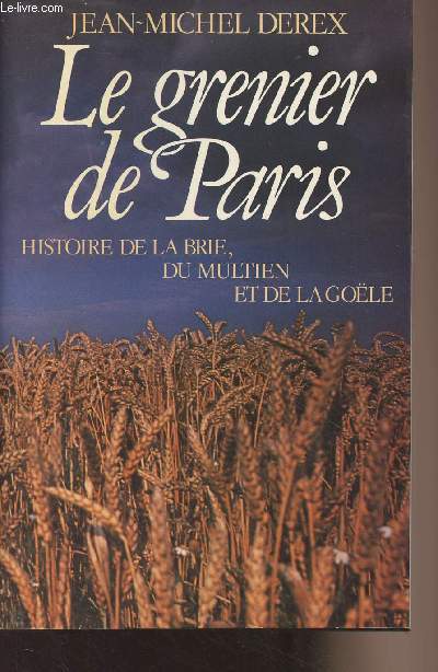 Le grenier de Paris - Histoire de la Brie, du Multien et de la Gole