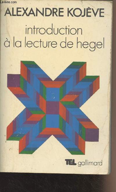 Introduction  la lecture de Hegel - Leons sur la Phnomnologie de l'Esprit professes de 1933  1939  l'Ecole des Hautes Etudes runies et publies par Raymond Queneau - Collection 