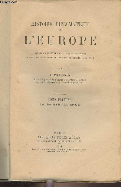 Histoire diplomatique de l'Europe depuis l'ouverture du congrs de Vienne jusqu' la fermeture du congrs de Berlin (1814-1878) - Tome 1 : La Sainte-Alliance