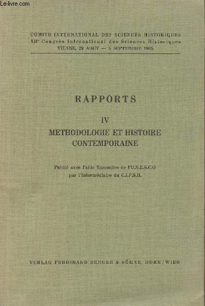 Rapports IV Mthodologie et histoire contemporaine - Comit international des sciences historiques, XIIe Congrs International des Sciences Historiques, Vienne 29 aot-5 septembre 1965